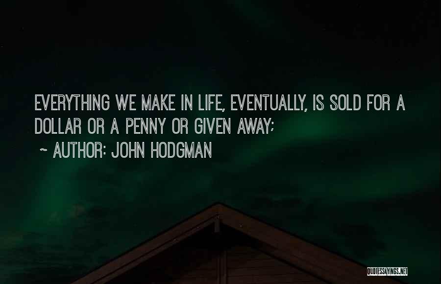 John Hodgman Quotes: Everything We Make In Life, Eventually, Is Sold For A Dollar Or A Penny Or Given Away;