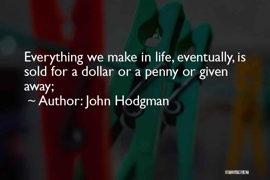 John Hodgman Quotes: Everything We Make In Life, Eventually, Is Sold For A Dollar Or A Penny Or Given Away;