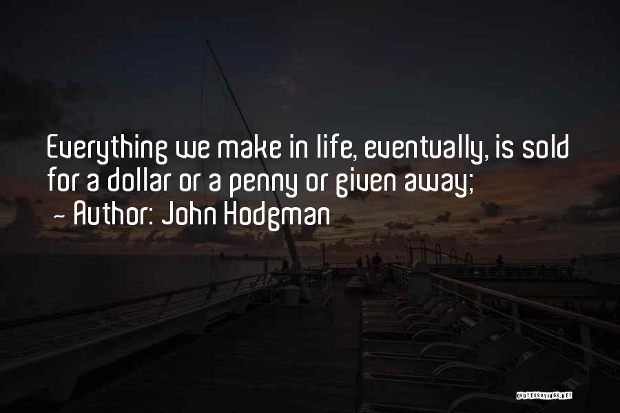 John Hodgman Quotes: Everything We Make In Life, Eventually, Is Sold For A Dollar Or A Penny Or Given Away;
