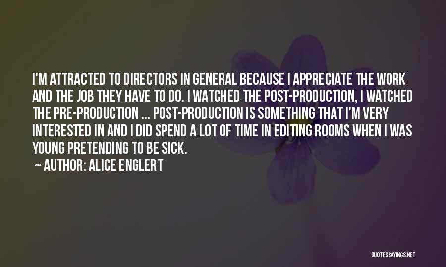 Alice Englert Quotes: I'm Attracted To Directors In General Because I Appreciate The Work And The Job They Have To Do. I Watched