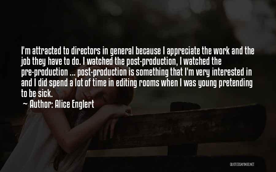 Alice Englert Quotes: I'm Attracted To Directors In General Because I Appreciate The Work And The Job They Have To Do. I Watched