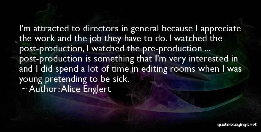 Alice Englert Quotes: I'm Attracted To Directors In General Because I Appreciate The Work And The Job They Have To Do. I Watched