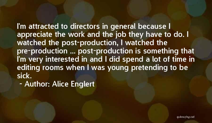 Alice Englert Quotes: I'm Attracted To Directors In General Because I Appreciate The Work And The Job They Have To Do. I Watched