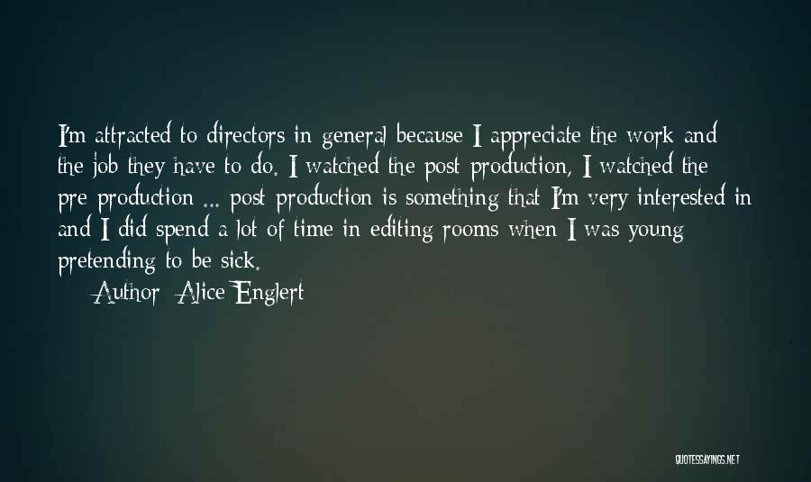 Alice Englert Quotes: I'm Attracted To Directors In General Because I Appreciate The Work And The Job They Have To Do. I Watched