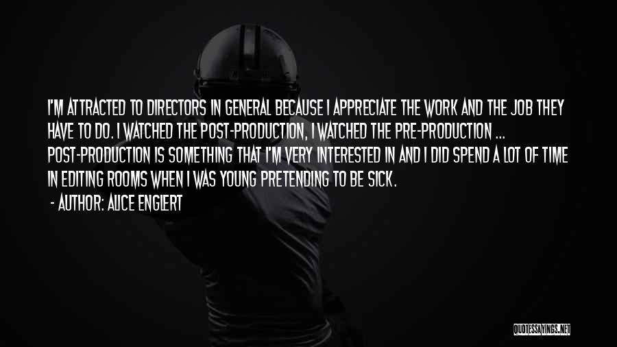Alice Englert Quotes: I'm Attracted To Directors In General Because I Appreciate The Work And The Job They Have To Do. I Watched