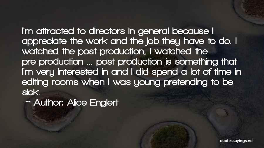 Alice Englert Quotes: I'm Attracted To Directors In General Because I Appreciate The Work And The Job They Have To Do. I Watched