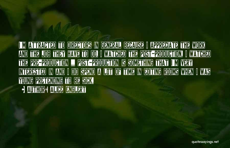 Alice Englert Quotes: I'm Attracted To Directors In General Because I Appreciate The Work And The Job They Have To Do. I Watched