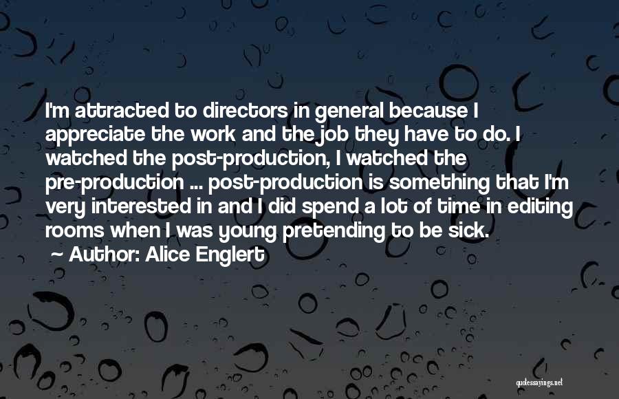 Alice Englert Quotes: I'm Attracted To Directors In General Because I Appreciate The Work And The Job They Have To Do. I Watched