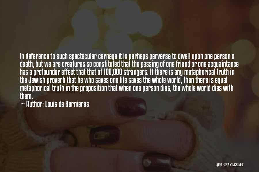 Louis De Bernieres Quotes: In Deference To Such Spectacular Carnage It Is Perhaps Perverse To Dwell Upon One Person's Death, But We Are Creatures