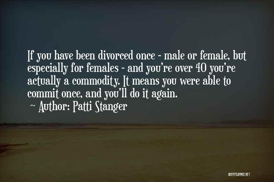 Patti Stanger Quotes: If You Have Been Divorced Once - Male Or Female, But Especially For Females - And You're Over 40 You're