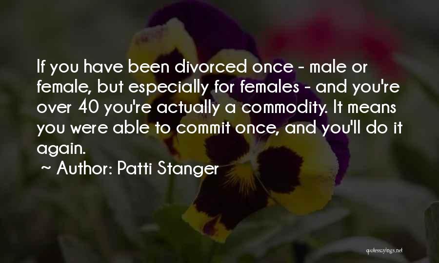 Patti Stanger Quotes: If You Have Been Divorced Once - Male Or Female, But Especially For Females - And You're Over 40 You're
