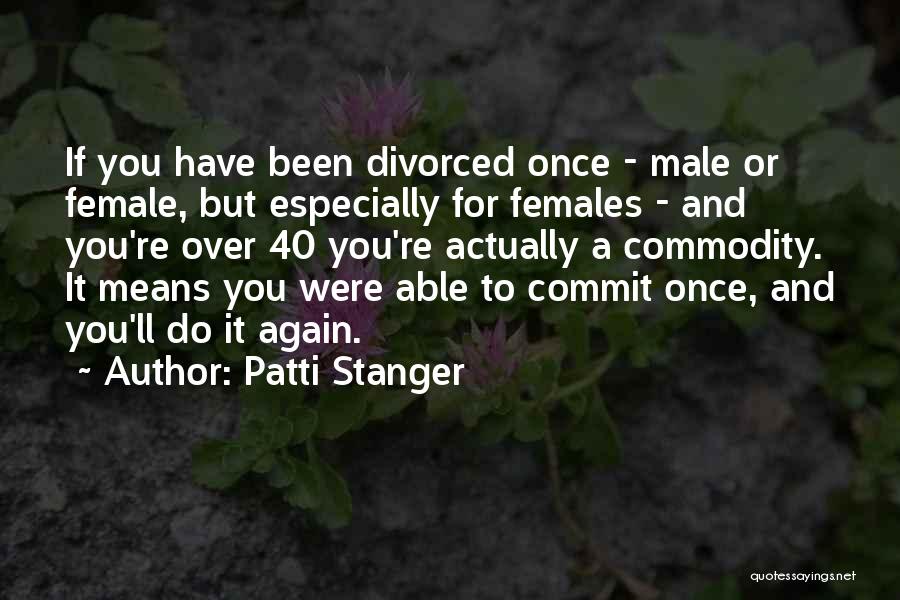 Patti Stanger Quotes: If You Have Been Divorced Once - Male Or Female, But Especially For Females - And You're Over 40 You're
