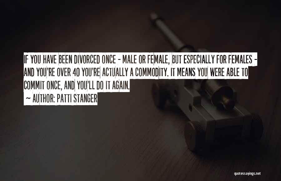 Patti Stanger Quotes: If You Have Been Divorced Once - Male Or Female, But Especially For Females - And You're Over 40 You're