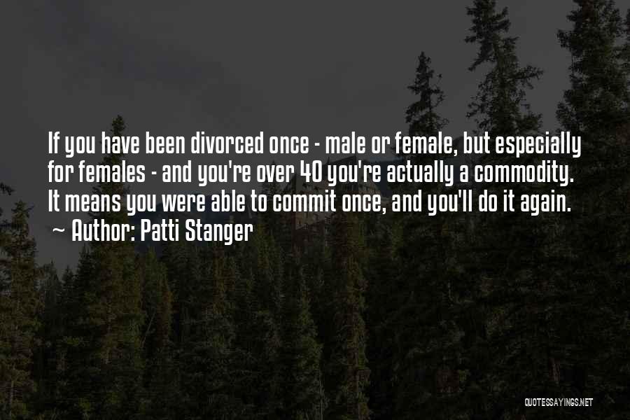 Patti Stanger Quotes: If You Have Been Divorced Once - Male Or Female, But Especially For Females - And You're Over 40 You're