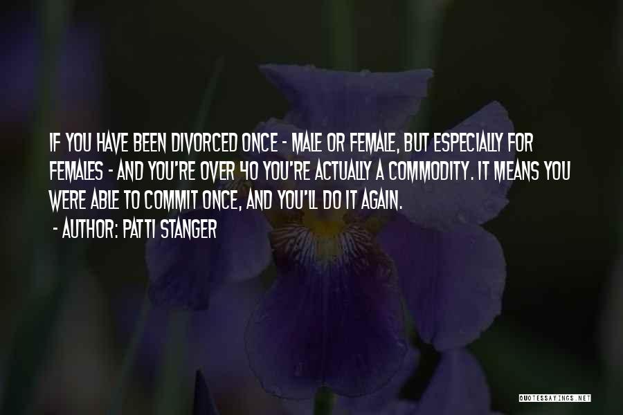 Patti Stanger Quotes: If You Have Been Divorced Once - Male Or Female, But Especially For Females - And You're Over 40 You're