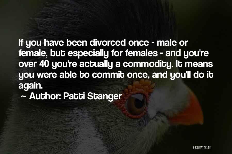Patti Stanger Quotes: If You Have Been Divorced Once - Male Or Female, But Especially For Females - And You're Over 40 You're