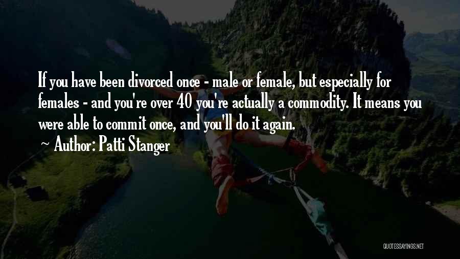 Patti Stanger Quotes: If You Have Been Divorced Once - Male Or Female, But Especially For Females - And You're Over 40 You're