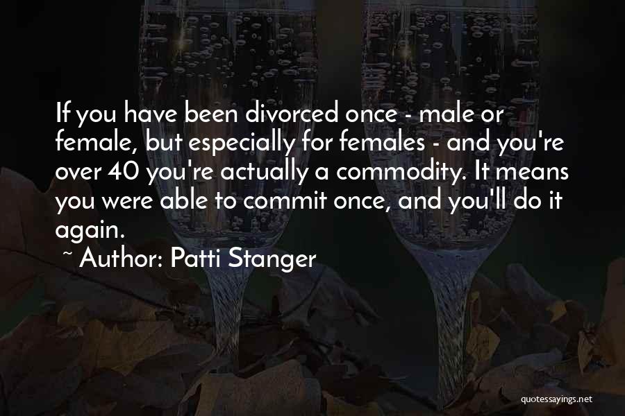 Patti Stanger Quotes: If You Have Been Divorced Once - Male Or Female, But Especially For Females - And You're Over 40 You're