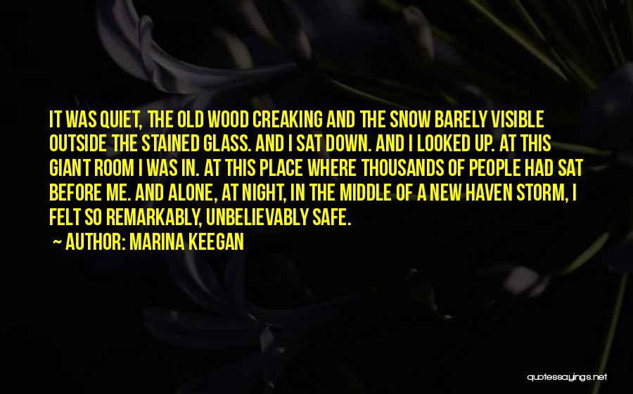 Marina Keegan Quotes: It Was Quiet, The Old Wood Creaking And The Snow Barely Visible Outside The Stained Glass. And I Sat Down.