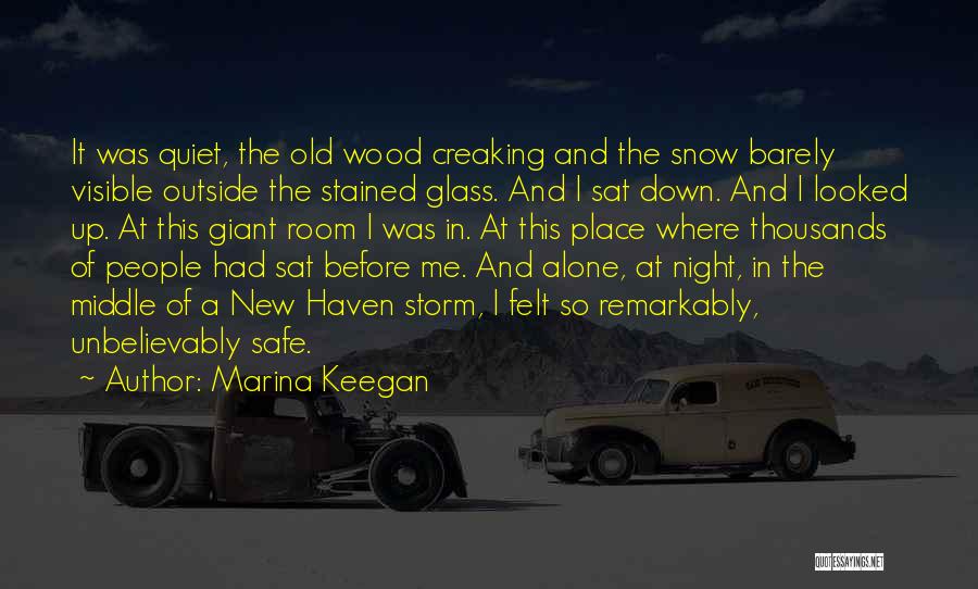 Marina Keegan Quotes: It Was Quiet, The Old Wood Creaking And The Snow Barely Visible Outside The Stained Glass. And I Sat Down.