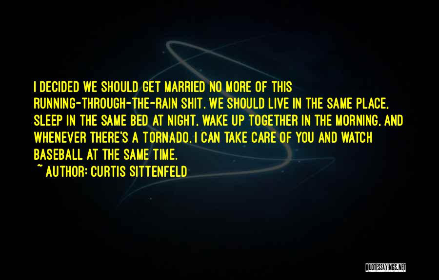 Curtis Sittenfeld Quotes: I Decided We Should Get Married No More Of This Running-through-the-rain Shit. We Should Live In The Same Place, Sleep