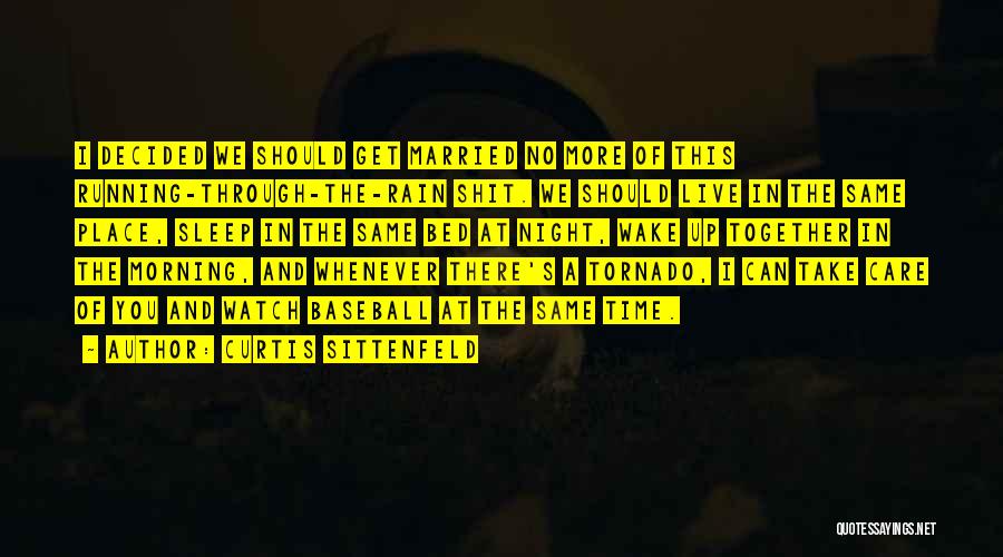 Curtis Sittenfeld Quotes: I Decided We Should Get Married No More Of This Running-through-the-rain Shit. We Should Live In The Same Place, Sleep