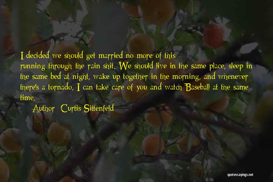 Curtis Sittenfeld Quotes: I Decided We Should Get Married No More Of This Running-through-the-rain Shit. We Should Live In The Same Place, Sleep