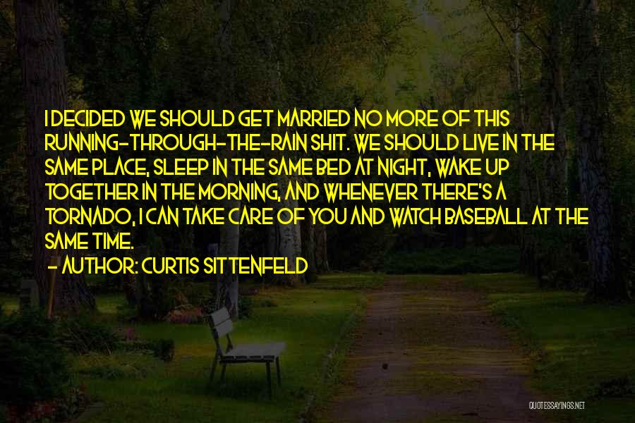 Curtis Sittenfeld Quotes: I Decided We Should Get Married No More Of This Running-through-the-rain Shit. We Should Live In The Same Place, Sleep