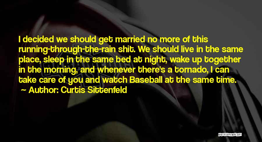 Curtis Sittenfeld Quotes: I Decided We Should Get Married No More Of This Running-through-the-rain Shit. We Should Live In The Same Place, Sleep