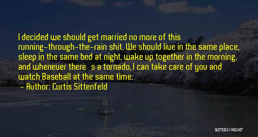 Curtis Sittenfeld Quotes: I Decided We Should Get Married No More Of This Running-through-the-rain Shit. We Should Live In The Same Place, Sleep