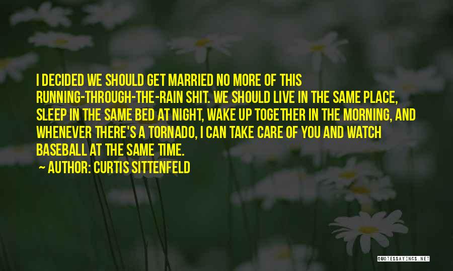 Curtis Sittenfeld Quotes: I Decided We Should Get Married No More Of This Running-through-the-rain Shit. We Should Live In The Same Place, Sleep