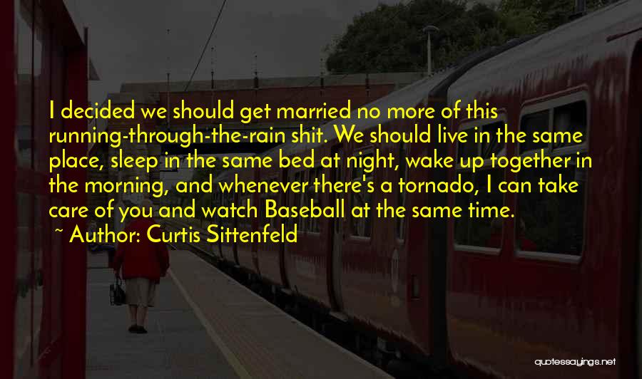 Curtis Sittenfeld Quotes: I Decided We Should Get Married No More Of This Running-through-the-rain Shit. We Should Live In The Same Place, Sleep