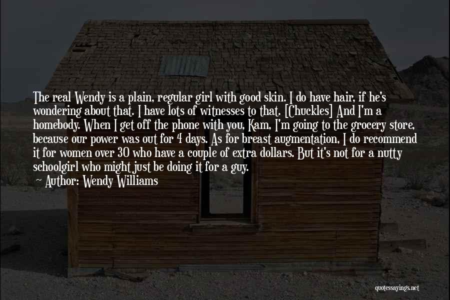 Wendy Williams Quotes: The Real Wendy Is A Plain, Regular Girl With Good Skin. I Do Have Hair, If He's Wondering About That.