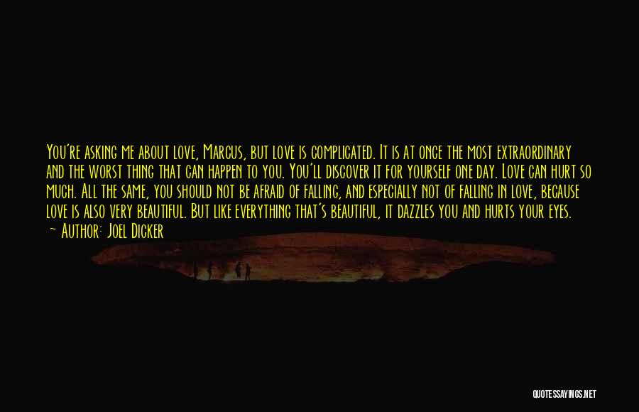 Joel Dicker Quotes: You're Asking Me About Love, Marcus, But Love Is Complicated. It Is At Once The Most Extraordinary And The Worst