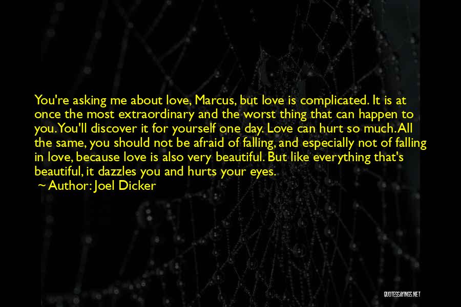 Joel Dicker Quotes: You're Asking Me About Love, Marcus, But Love Is Complicated. It Is At Once The Most Extraordinary And The Worst