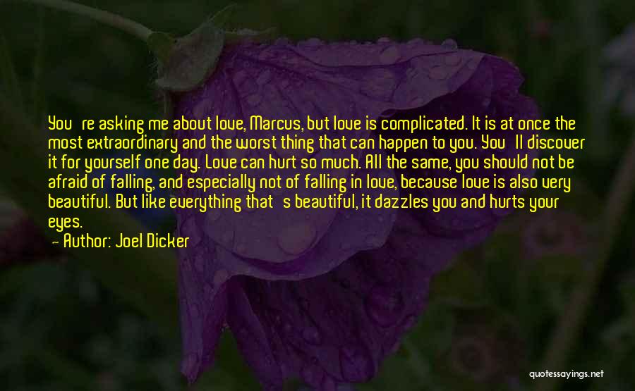 Joel Dicker Quotes: You're Asking Me About Love, Marcus, But Love Is Complicated. It Is At Once The Most Extraordinary And The Worst