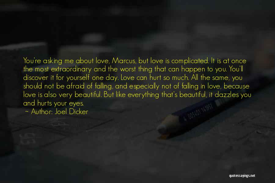 Joel Dicker Quotes: You're Asking Me About Love, Marcus, But Love Is Complicated. It Is At Once The Most Extraordinary And The Worst