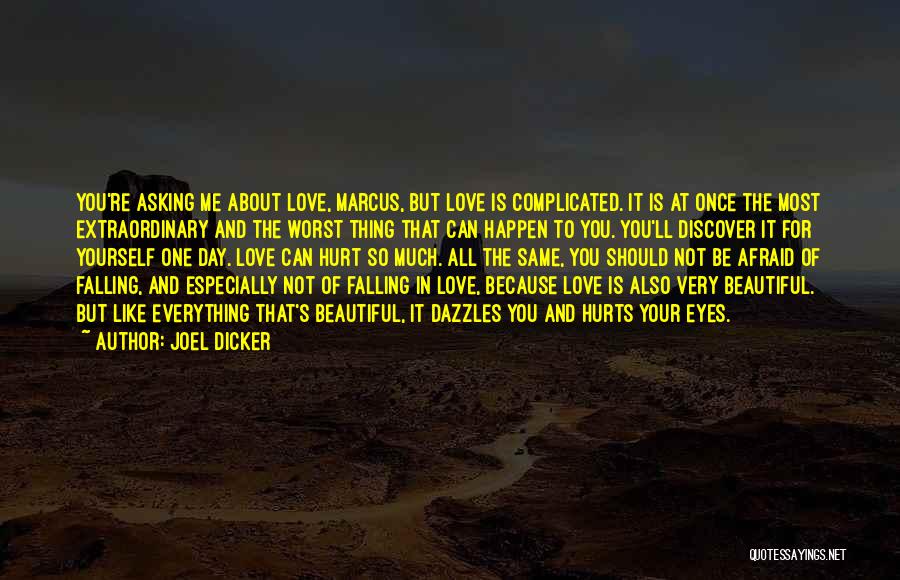 Joel Dicker Quotes: You're Asking Me About Love, Marcus, But Love Is Complicated. It Is At Once The Most Extraordinary And The Worst