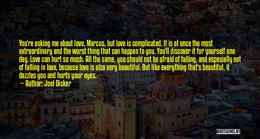 Joel Dicker Quotes: You're Asking Me About Love, Marcus, But Love Is Complicated. It Is At Once The Most Extraordinary And The Worst