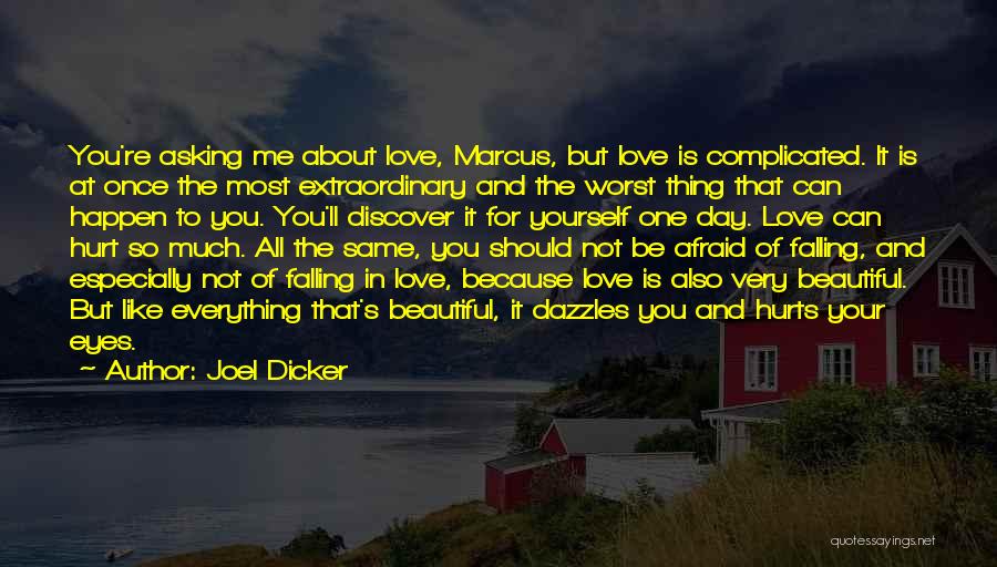 Joel Dicker Quotes: You're Asking Me About Love, Marcus, But Love Is Complicated. It Is At Once The Most Extraordinary And The Worst