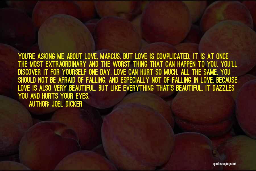 Joel Dicker Quotes: You're Asking Me About Love, Marcus, But Love Is Complicated. It Is At Once The Most Extraordinary And The Worst