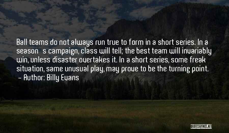 Billy Evans Quotes: Ball Teams Do Not Always Run True To Form In A Short Series. In A Season's Campaign, Class Will Tell;