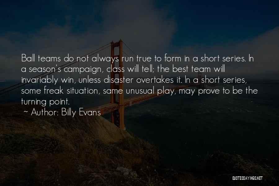 Billy Evans Quotes: Ball Teams Do Not Always Run True To Form In A Short Series. In A Season's Campaign, Class Will Tell;