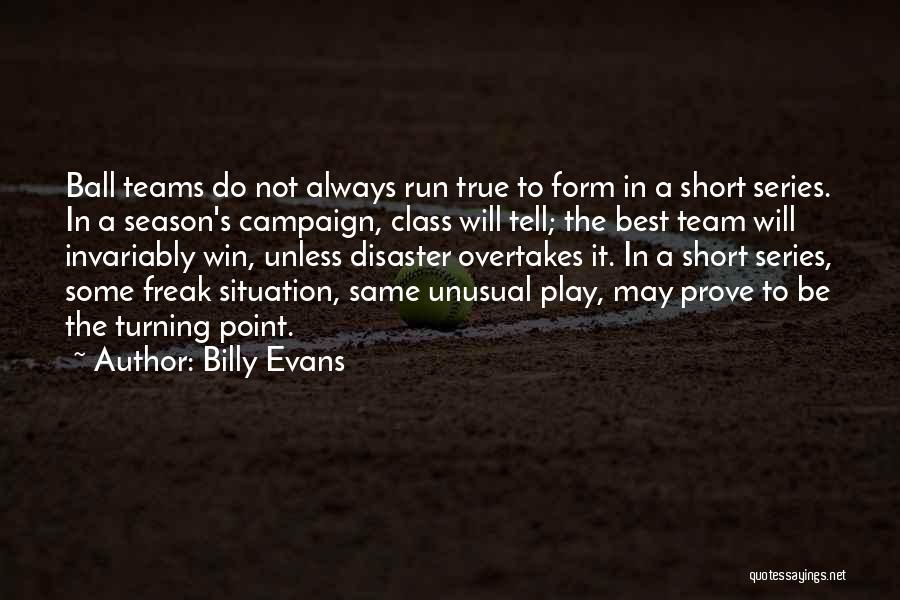 Billy Evans Quotes: Ball Teams Do Not Always Run True To Form In A Short Series. In A Season's Campaign, Class Will Tell;