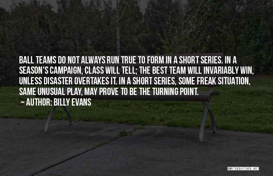 Billy Evans Quotes: Ball Teams Do Not Always Run True To Form In A Short Series. In A Season's Campaign, Class Will Tell;