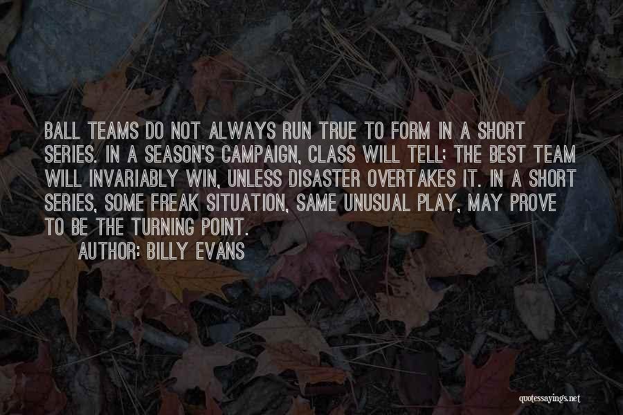 Billy Evans Quotes: Ball Teams Do Not Always Run True To Form In A Short Series. In A Season's Campaign, Class Will Tell;