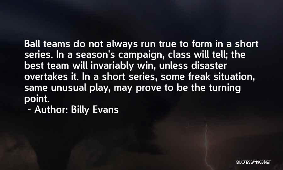 Billy Evans Quotes: Ball Teams Do Not Always Run True To Form In A Short Series. In A Season's Campaign, Class Will Tell;