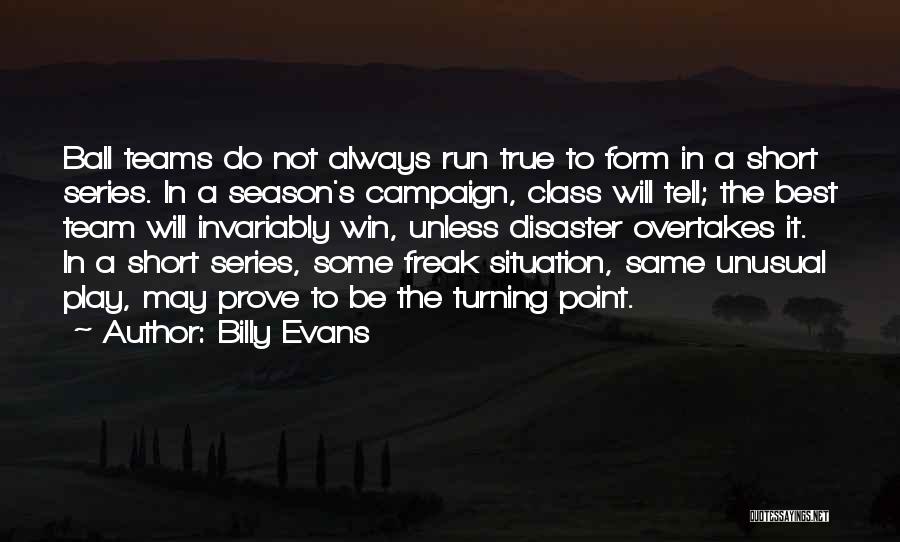 Billy Evans Quotes: Ball Teams Do Not Always Run True To Form In A Short Series. In A Season's Campaign, Class Will Tell;