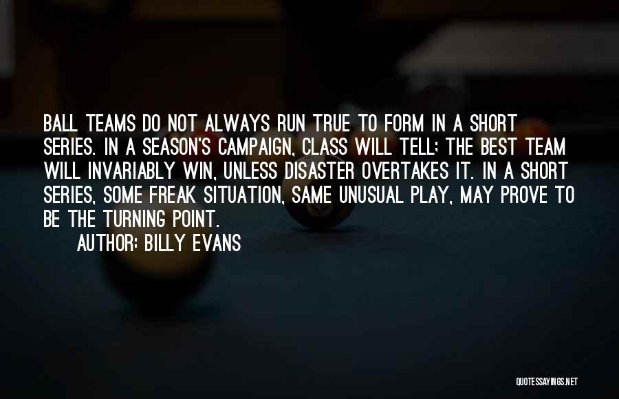 Billy Evans Quotes: Ball Teams Do Not Always Run True To Form In A Short Series. In A Season's Campaign, Class Will Tell;