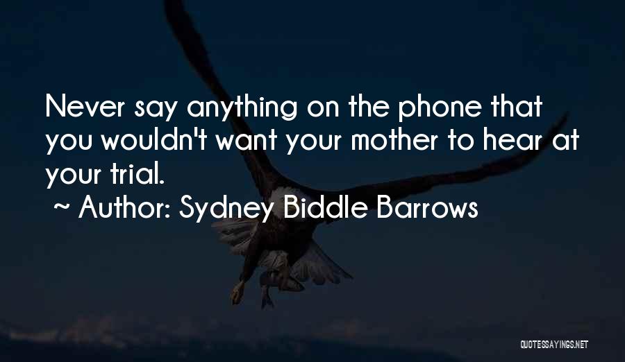Sydney Biddle Barrows Quotes: Never Say Anything On The Phone That You Wouldn't Want Your Mother To Hear At Your Trial.